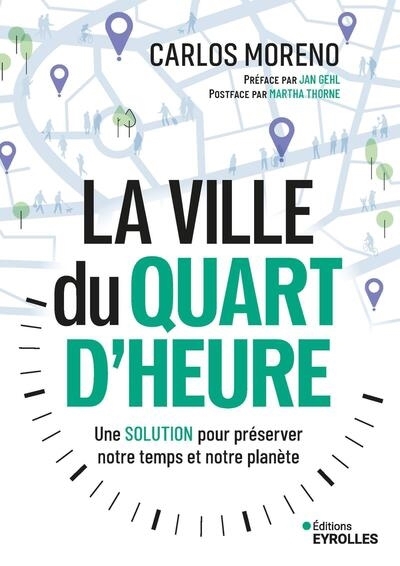 ville du quart d'heure : une solution pour préserver notre temps et notre planète : le concept qui inspire le monde (La) | Moreno, Carlos (Auteur)