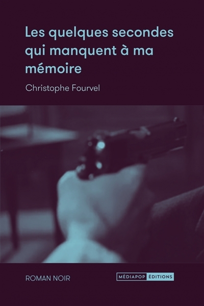 Les quelques secondes qui manquent à ma mémoire : roman noir | Fourvel, Christophe (Auteur)