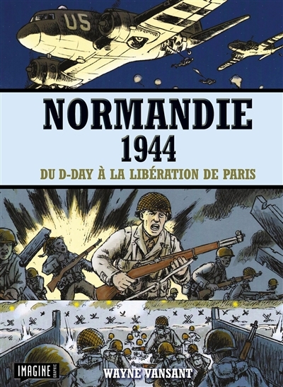 Normandie 1944 : du D-Day à la libération de Paris | Vansant, Wayne (Auteur)