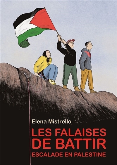 Les falaises de Battir : escalade en Palestine | Mistrello, Elena (Auteur)