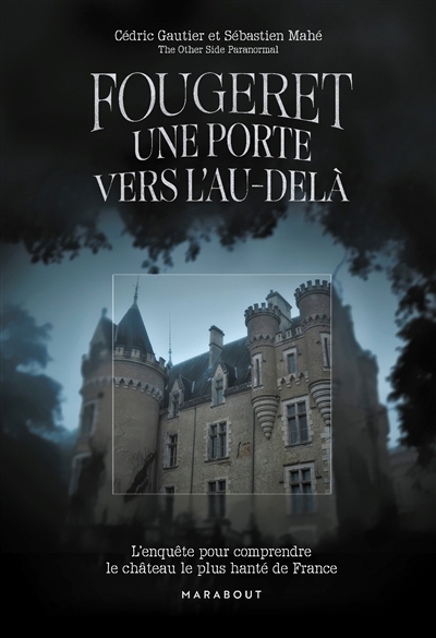 Fougeret : une porte vers l'au-delà : l'enquête pour comprendre le château le plus hanté de France | Gautier, Cédric (Auteur) | Mahé, Sébastien (Auteur)