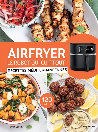 Airfryer, le robot qui cuit tout : recettes méditerranéennes : 120 recettes | Castello, Lelia (Auteur)