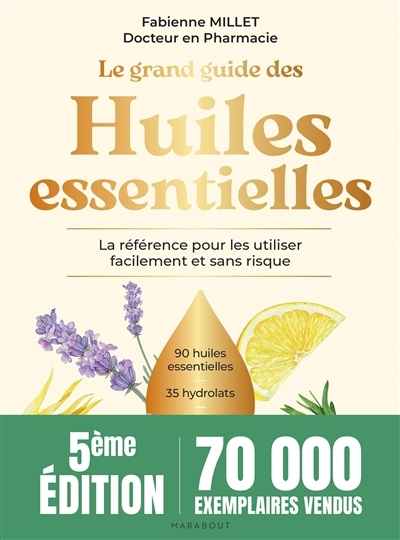 grand guide des huiles essentielles : la référence pour les utiliser facilement et sans risque : 90 huiles essentielles, 35 hydrolats, + de 200 usages en pas à pas (Le) | Millet, Fabienne (Auteur)
