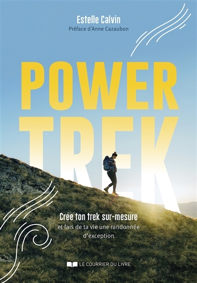 Power trek : crée ton trek sur-mesure et fais de ta vie une randonnée d'exception | Calvin, Estelle (Auteur)