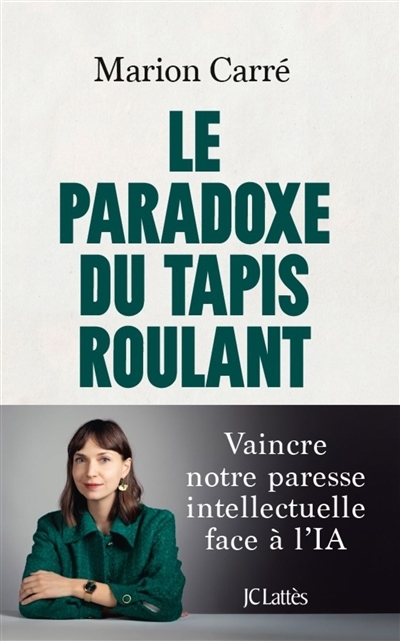 Le paradoxe du tapis roulant : vaincre notre paresse intellectuelle face à l'IA | Carré, Marion (Auteur)