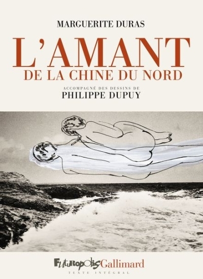 L'amant de la Chine du Nord : texte intégral | Duras, Marguerite (Auteur) | Dupuy, Philippe (Illustrateur)