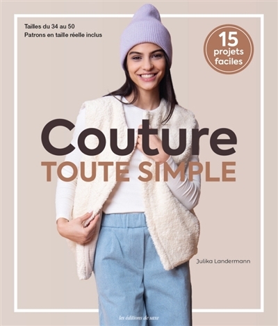 Couture toute simple : vêtements pratiques pour le quotidien du 34 au 50 : 15 projets faciles | Landermann, Julika (Auteur)