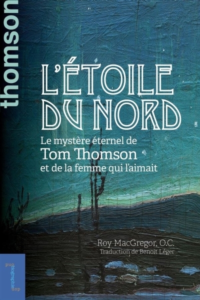 L'étoile du nord : le mystère éternel de Tom Thomson et de la femme qui l’aimait | MacGregor, Roy (Auteur)