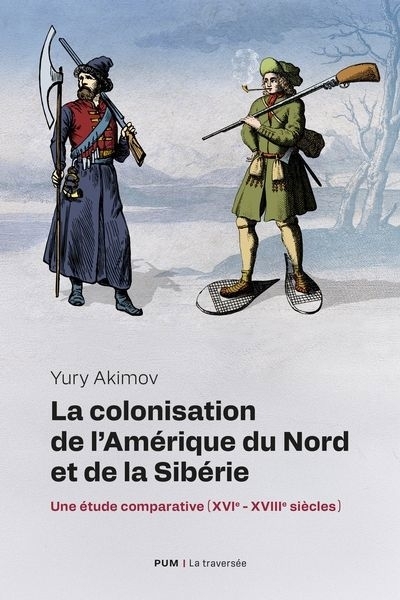 La colonisation de l’Amérique du Nord et de la Sibérie : une étude comparative (XVIe - XVIIIe siècles) | Akimov, Yury (Auteur)