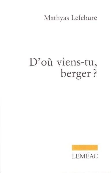 D'où viens-tu, berger? : récit | Lefebure, Mathyas (Auteur)