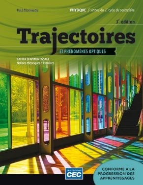 Trajectoires et phénomènes optiques/Trajectoires et phénomènes mécaniques : physique : 3e année du 2e cycle du secondaire : cahier d'apprentissage 3e éd. | Paul Morissette