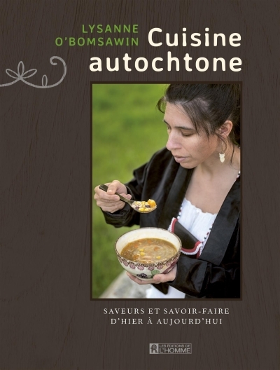 Cuisine autochtone : Saveurs et savoir-faire d'hier à aujourd'hui | O'Bomsawin, Lysanne (Auteur)