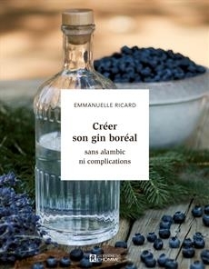 Créer son gin boréal sans alambic ni complication | Ricard, Emmanuelle (Auteur)