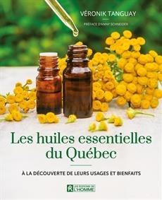 huiles essentielles au Québec : À la découverte de leurs usages et bienfaits, Les | Tanguay, Véronik