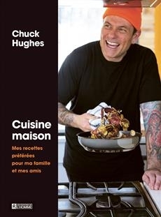 Cuisine maison : Mes recettes préférées pour ma famille et mes amis | Hughes, Chuck (Auteur)