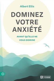 Dominez votre anxiété avant qu'elle ne vous domine | Ellis, Albert (Auteur)