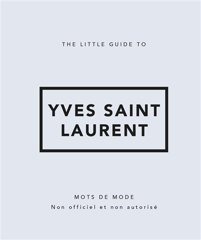 The little guide to Yves Saint Laurent : mots de mode : non officiel et non autorisé | 