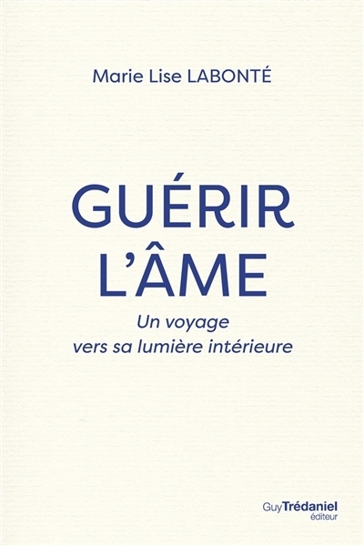 Guérir l'âme : un voyage vers sa lumière intérieure | Labonté, Marie-Lise (Auteur)