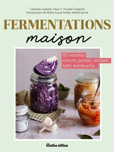 Fermentations maison : 60 recettes kimchi, pickles, tempeh, kéfir, kombucha... | Guezille, Caroline (Auteur) | Houdré-Grégoire, Sandrine (Auteur)