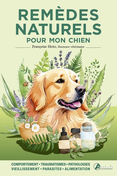 Remèdes naturels pour mon chien : comportement, traumatismes, pathologies, vieillissement, parasites, alimentation | Heitz, Françoise (Auteur)