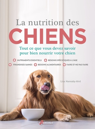 La nutrition des chiens : tout ce que vous devez savoir pour bien nourrir votre chien : nutriments essentiels, besoins spécifiques à l'âge, friandises saines, besoins alimentaires, faire et ne pas fai | Hannaby-Aird, Lisa (Auteur)