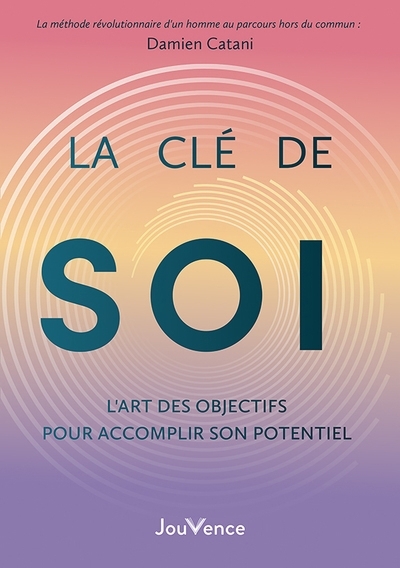 La clé de soi : l'art des objectifs pour accomplir son potentiel | Catani, Damien (Auteur)