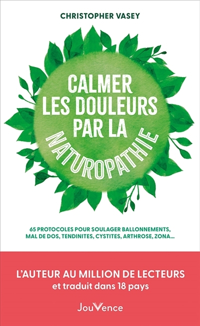 Calmer les douleurs par la naturopathie : 65 protocoles pour soulager ballonnements, mal de dos, tendinites, cystites, arthroses, zona... | Vasey, Christopher (Auteur)