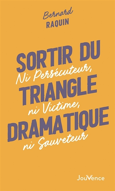 Sortir du triangle dramatique : ni persécuteur, ni victime, ni sauveteur | Raquin, Bernard (Auteur)