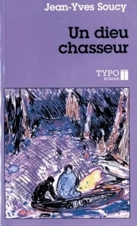 Un dieu chasseur | Soucy, Jean-Yves