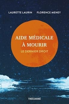 Aide médicale à mourir : Le dernier droit | Laurin, Laurette (Auteur) | Meney, Florence (Auteur)