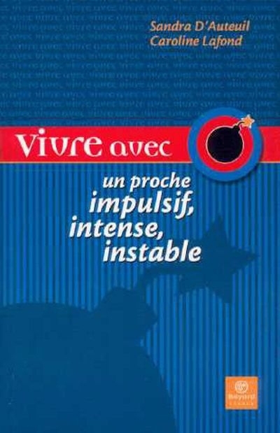 Vivre avec un proche impulsif, intense, instable | D'Auteuil, Sandra (Auteur) | Lafond, Caroline (Auteur)