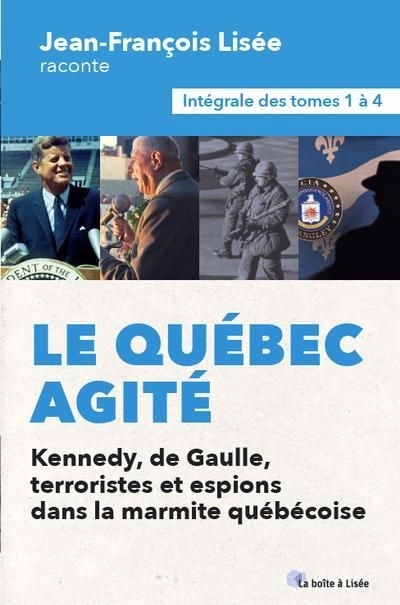 Le Québec agité : Kennedy, de Gaulle, terroristes et espions dans la marmite québécoise: l'intégrale des tomes 1 à 4 | Lisée, Jean-François (Auteur)