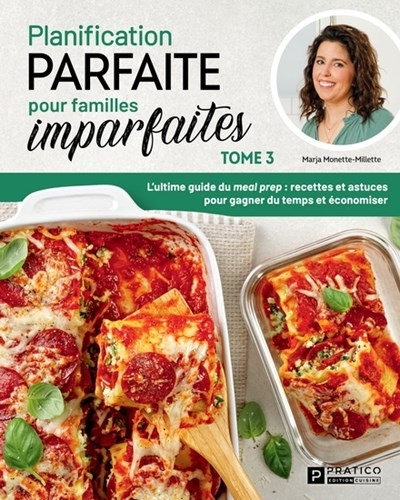 Planification parfaite pour familles imparfaites - Tome 3 : L'ultime guide du meal prep : recettes et astuces pour gagner du temps et économiser | Monette-Millette, Marja (Auteur)