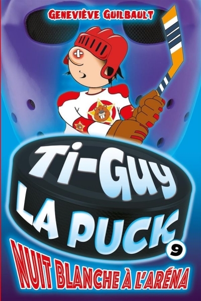 Ti-Guy La Puck T.09 - Nuit blanche à l'aréna N.E. | Guilbault, Geneviève (Auteur)