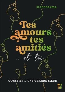 Tes amours, tes amitiés... et toi : Conseils d'une grande soeur | @annexmp (Auteur)