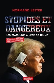 Stupides et dangereux : Les États-Unis à l'ère de Trump | Lester, Normand (Auteur)