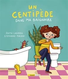 Un centipède dans ma baignoire | Lacroix, Édith (Auteur) | Mackay, Stephanie (Illustrateur)