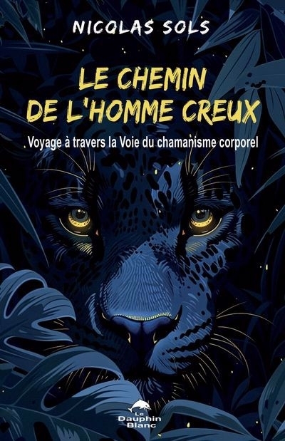 Le chemin de l'Homme creux : Voyage à travers la Voix du chamanisme corporel | Sols, Nicolas (Auteur)