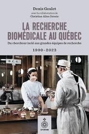 Histoire de la recherche biomédicale au Québec : Du chercheur isolé aux grandes équipes de recherche, 1900-2023 | Goulet, Denis  