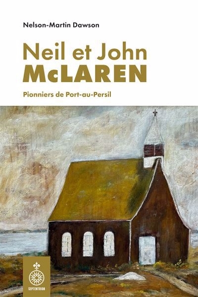 Neil et John McLaren : Pionniers de Port-au-Persil | Dawson, Nelson-Martin (Auteur)