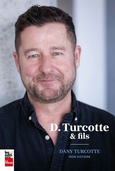 D. Turcotte et fils : Dany Turcotte, mon histoire | Turcotte, Dany