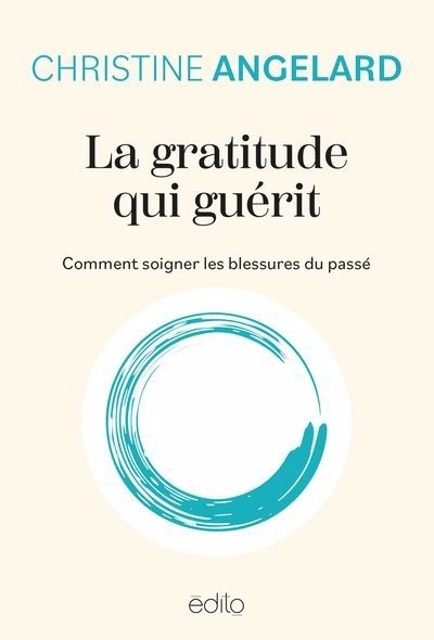 La gratitude qui guérit : Comment soigner les blessures du passé | Angelard, Christine (Auteur)