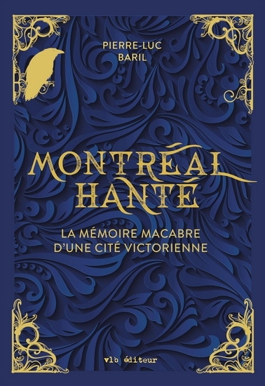 Montréal hanté : La mémoire macabre d'une cité victorienne | Baril, Pierre-Luc (Auteur)