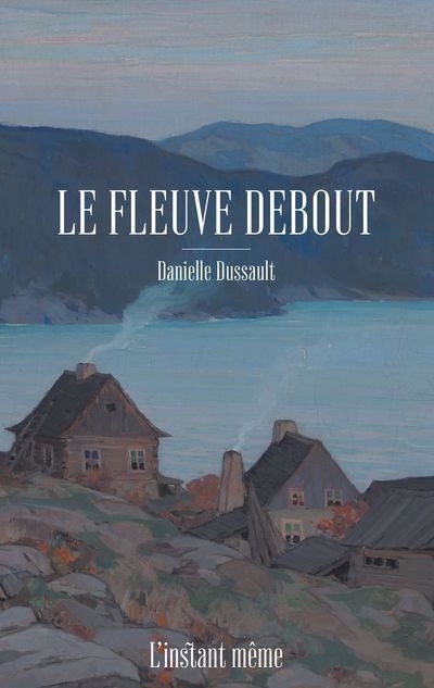 fleuve debout (Le) | Dussault, Danielle (Auteur)