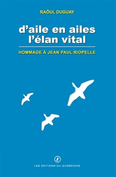 D'aile en ailes l'élan vital : Hommage à Jean Paul Riopelle | Raoul Duguay