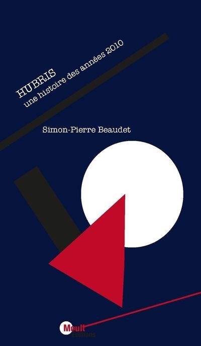 Hubris : une histoire des années 2010 | Beaudet, Simon-Pierre (Auteur)
