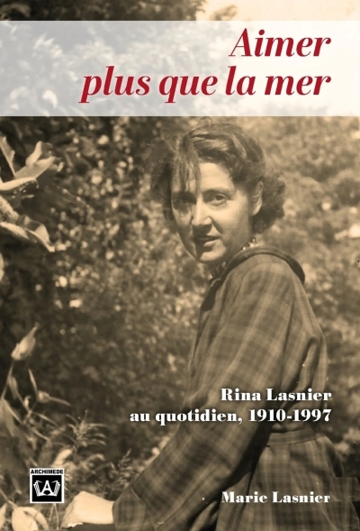 Aimer plus que la mer. Rina Lasnier au quotidien | Marie Lasnier