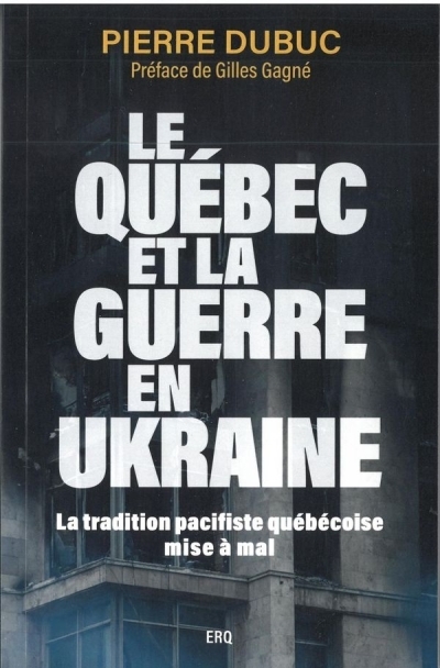 Le Québec et la guerre en Ukraine - La tradition pacifiste québécoise mise à mal | Dubuc, Pierre