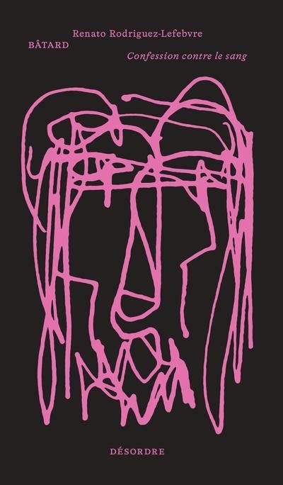 Bâtard : Confession contre le sang | Rodriguez-Lefebvre, Renato (Auteur)
