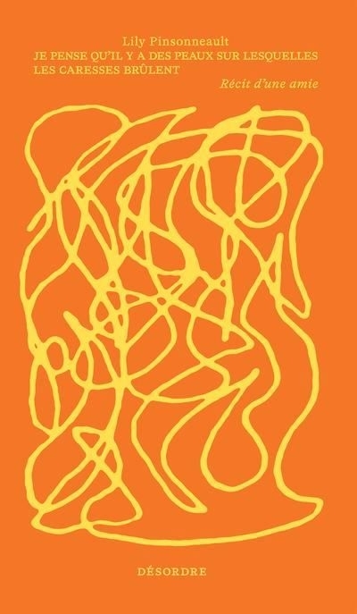 Je pense qu'il y a des peaux sur lesquelles les caresses brûlent : Récit d'une amie | Pinsonneault, Lily (Auteur)